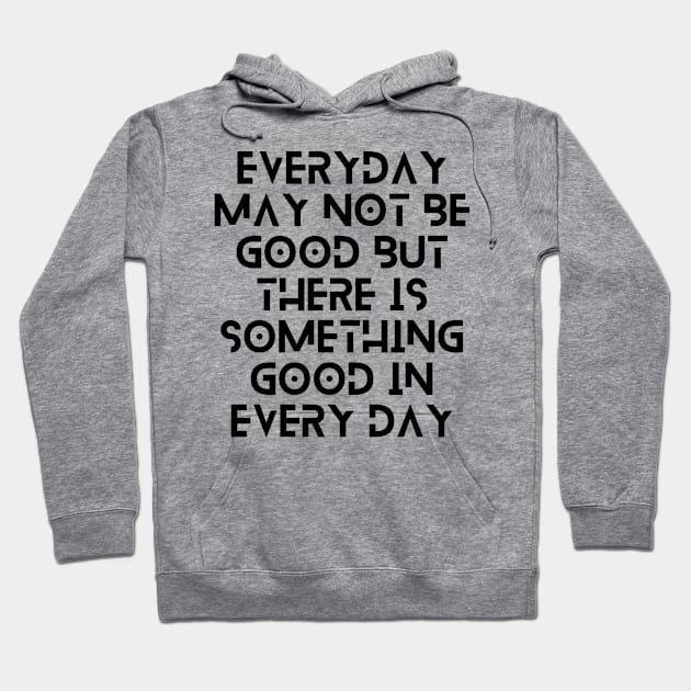 everyday may not be good but there is something good in everyday Hoodie by emofix